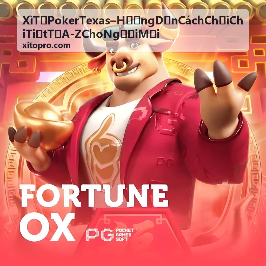 Mẹo và kinh nghiệm chơi Xì Tố Poker Texas